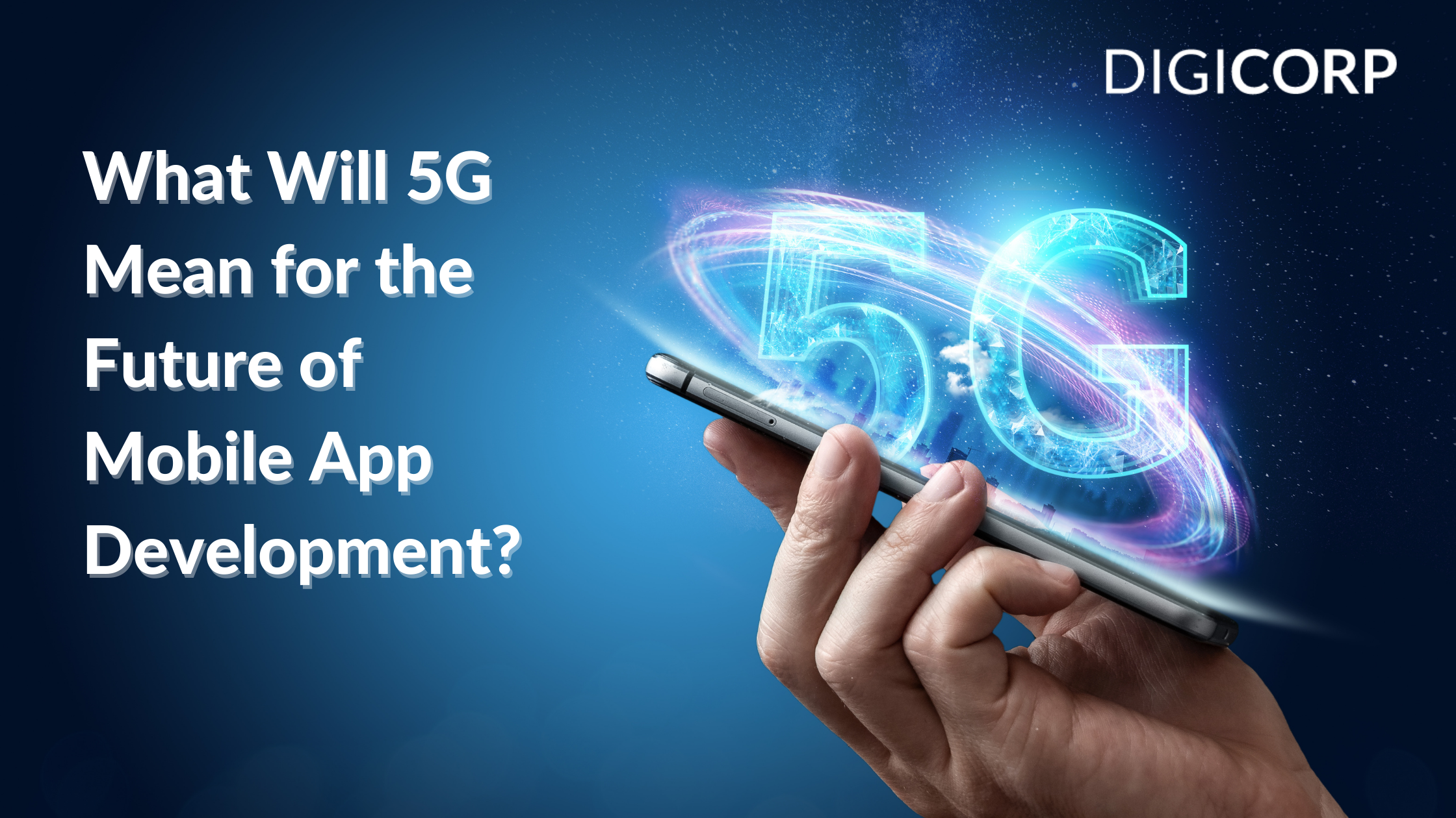 Digicorp’s Predictions for App Development in a Post-5G World